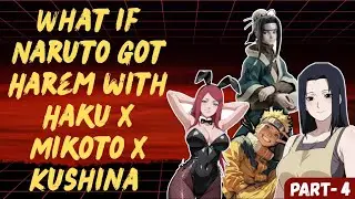 What if Naruto Got Harem with Haku X Mikoto X Kushina / Part 4