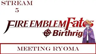 [Fire Emblem Fates: Birthright] Meeting Ryoma - Stream 5