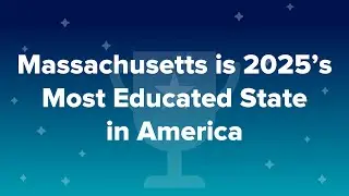 Massachusetts is 2025&rsquo;s Most Educated State in America