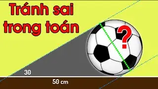 TTV: Tìm bóng của quả bóng | Tránh sai lầm trong làm toán