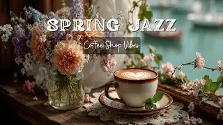 Spring Jazz Coffee Shop Vibes ~ Уютное кафе и расслабляющая утренняя фортепианная музыка
