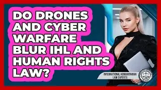 Do Drones And Cyber Warfare Blur IHL And Human Rights Law? - International Humanitarian Law Experts