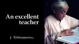 An excellent teacher | Krishnamurti
