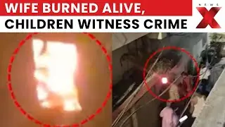 Man Burns Wife Over Alleged Infidelity, Children Witness Tragic Crime | NewsX