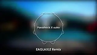Parashock X outro (EAGLAXLE Remix)