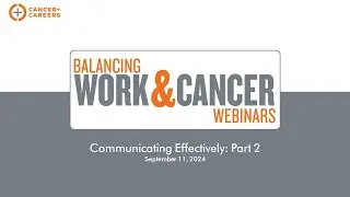 Balancing Work & Cancer Webinar: Communicating Effectively Part 2