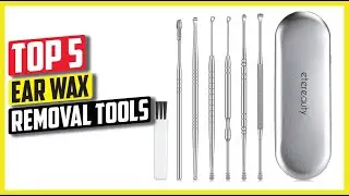 5 BEST EAR WAX REMOVAL TOOLS