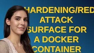 Security: Hardening/reducing attack surface for a Docker container