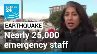 Turkey, Syria earthquake: Nearly&nbsp;25,000&nbsp;emergency&nbsp;personnel&nbsp;on&nbsp;the&nbsp;ground &bull; FRANCE 24