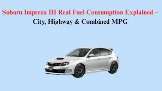 Subaru Impreza III (2007&ndash;2013) Real Fuel Consumption Explained &ndash; City, Highway & Combined MPG