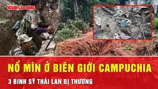 Th&aacute;i Lan điều tra vụ nổ m&igrave;n khiến binh sỹ bị thương ở bi&ecirc;n giới Campuchia | Tin tức