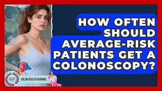 How Often Should Average-Risk Patients Get a Colonoscopy? | Colon Health Channel