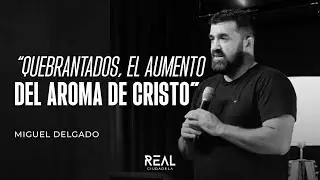 Quebrantados, el aumento del aroma de Cristo - Miguel Delgado - 17 08 25