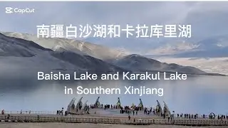 南疆白沙湖和卡拉库里湖 Baisha Lake and Karakul Lake in Southern Xinjiang