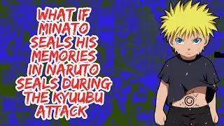 What if Minato Seals His Memories in Naruto Seals During The Kyuubi Attack | Part 1
