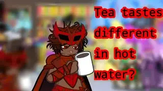 &bull;&deg;○ Tea tastes different in hot water?○&deg;&bull; (creatures of sonaria skit)