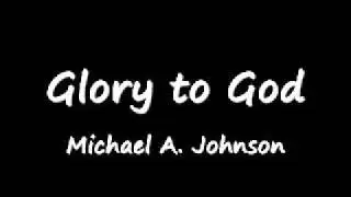 Glory to God (Audio) By Michael A. Johnson