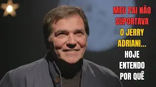MEU PAI N&Atilde;O SUPORTAVA O JERRY ADRIANI&hellip; HOJE ENTENDO POR QU&Ecirc;