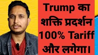 Trump का शक्ति प्रदर्शन 100% Tariff और लगेगा।