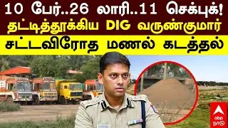DIG Varunkumar| 10 பேர்..26 லாரி..11 செக்புக்!தட்டித்தூக்கிய DIG வருண்குமார்சட்டவிரோத மணல் கடத்தல்