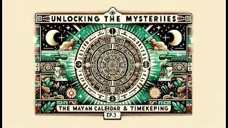 Unlocking the Mysteries: The Mayan Calendar & Timekeeping | Decoding the Mayans Ep.3