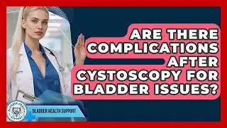 Are There Complications After Cystoscopy for Bladder Issues? | Bladder Health Support News