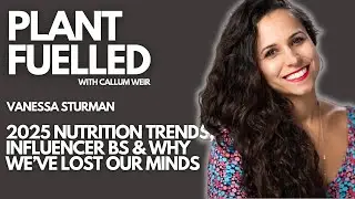 2025 Nutrition Trends, Influencer BS & Why We&rsquo;ve Lost Our Minds With Callum Weir & Vanessa Sturman