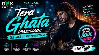 Tera Ghata (Mashdown) DYK INDIA ft. Gajendra Verma | Healing Of  The Soul Vol. 2 | #trending