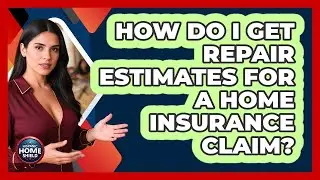 How Do I Get Repair Estimates For A Home Insurance Claim?