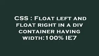 CSS : Float left and float right in a div container having width:100% IE7