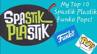 My Top 10 Spastik Plastik Funko Pops!