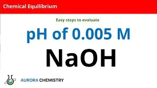 Assuming complete dissociation, Calculate the pH of 0.005 M NaOH