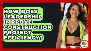 How Does Leadership Improve Construction Project Efficiency? - Construction Jobs