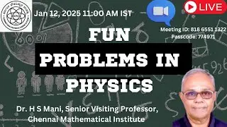 Special Talk: Fun Problems in Physics ||  Dr. H S Mani, Senior Visiting Professor, CMI