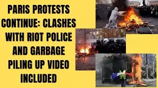 Paris Protests Continue: Clashes with Riot Police and Garbage Piling UP VIDEO INCLUDED