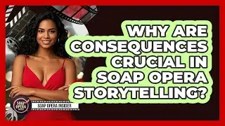 Why Are Consequences Crucial In Soap Opera Storytelling? - Soap Opera Insider
