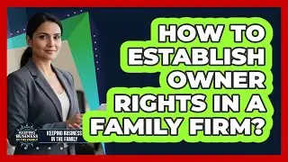 How To Establish Owner Rights in a Family Firm?