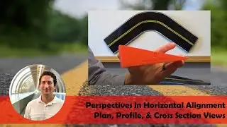 Perspectives in Horizontal Alignment - Plan, Profile, & Cross Section Views
