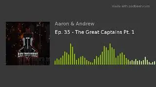 Ep. 35 - The Great Captains Pt. 1