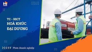 Phim tổng kết Cảng biển Logistics | TC-HICT - H&ograve;a kh&uacute;c đại dương