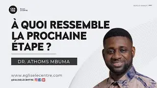 À quoi ressemble la prochaine étape? | Dr. Athoms Mbuma