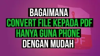 BAGAIMANA CONVERT FILE KEPADA PDF GUNA PHONE DENGAN MUDAH
