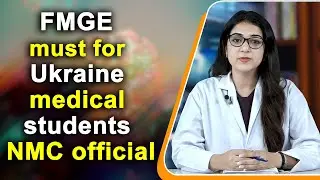 FMGE must for Ukraine medical students : NMC official