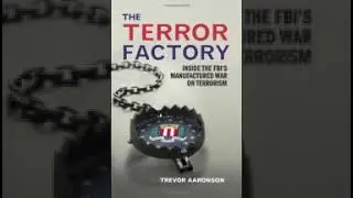 The Terror Factory Inside the FBIs Manufactured War on Terrorism Trevor Aaronson