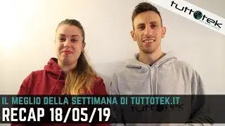 Il meglio della settimana di tuttotek.it - Recap 11/05/19