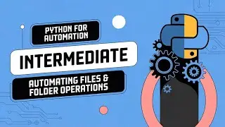 Python for Automation Intermediate - Automating files & folder operations