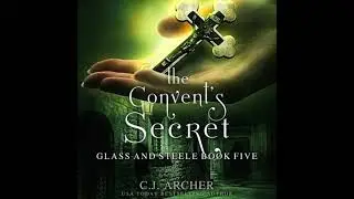 Convent's Secret: Glass And Steele, book 5 - C.J. Archer