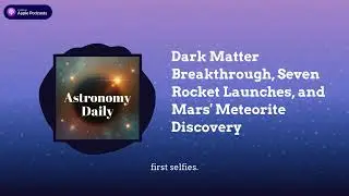 Dark Matter Breakthrough, Seven Rocket Launches, and Mars' Meteorite Discovery