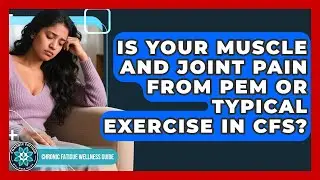 Is Your Muscle And Joint Pain From PEM Or Typical Exercise In CFS? - Chronic Fatigue Wellness Guide
