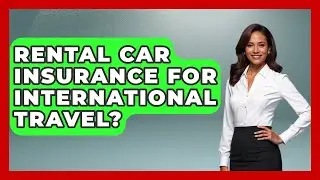 Rental Car Insurance For International Travel? - Auto Coverage Explained